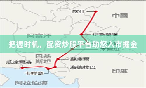把握时机，配资炒股平台助您入市掘金