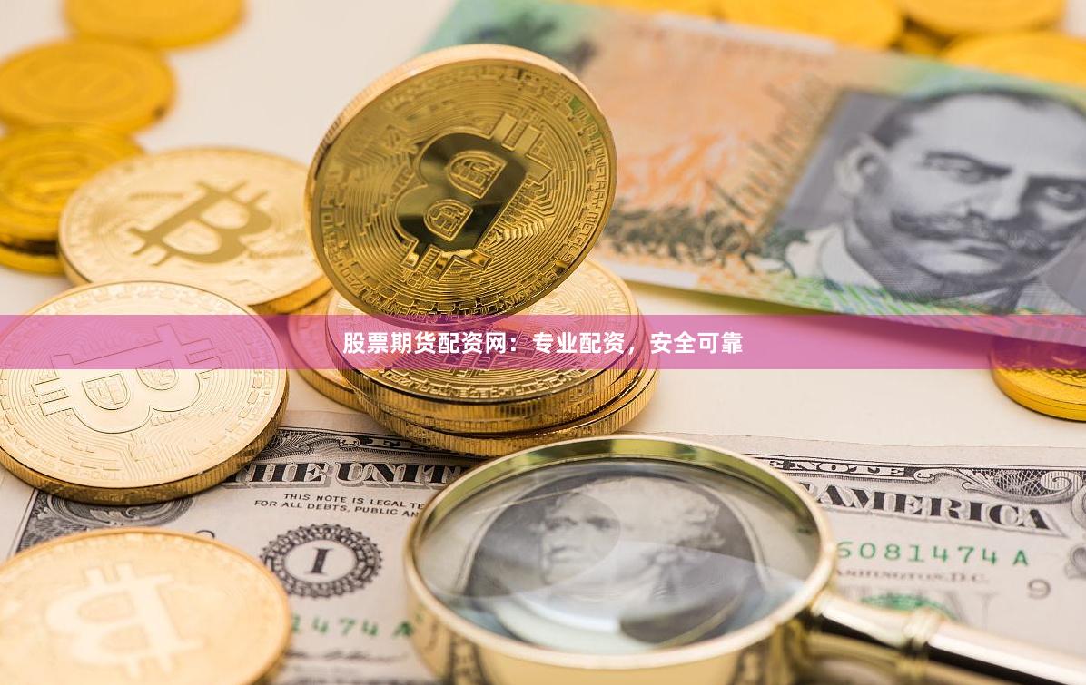股票期货配资网：专业配资，安全可靠