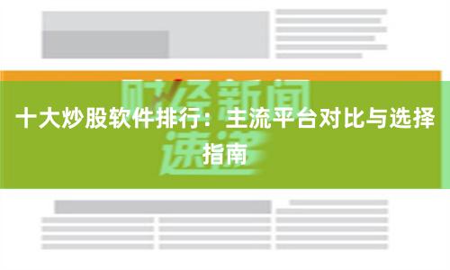 十大炒股软件排行：主流平台对比与选择指南