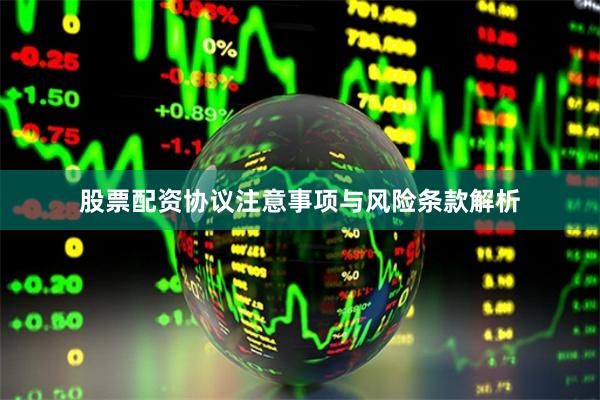 股票配资协议注意事项与风险条款解析