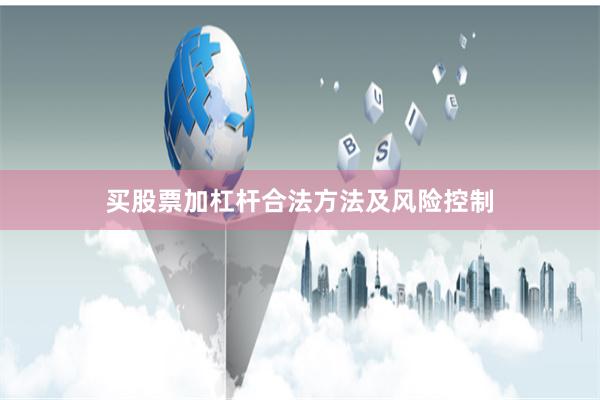 买股票加杠杆合法方法及风险控制