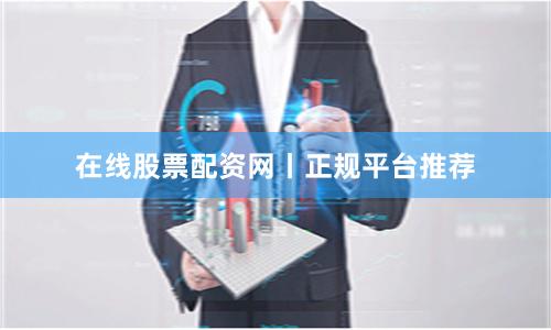 在线股票配资网丨正规平台推荐