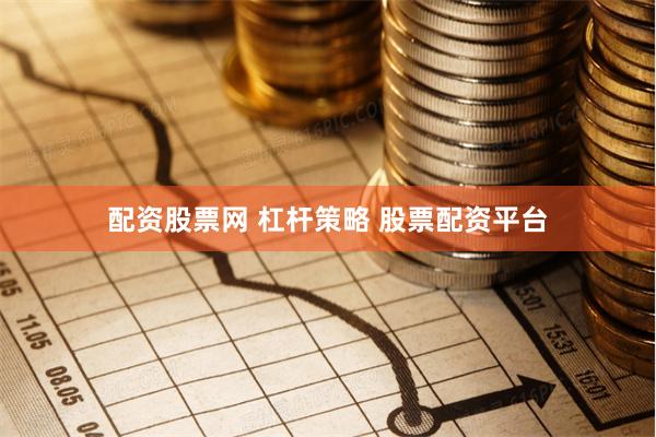 配资股票网 杠杆策略 股票配资平台