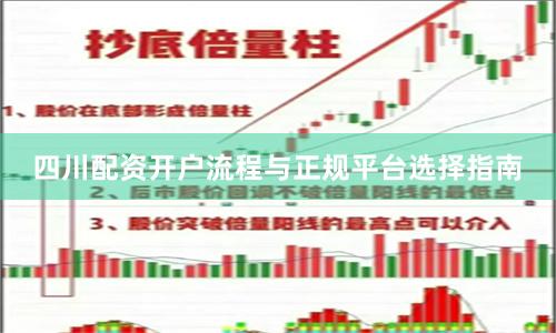 四川配资开户流程与正规平台选择指南